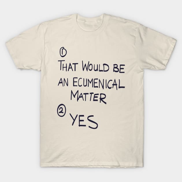 That Would Be An Ecumenical Matter T-Shirt by sonof8bit